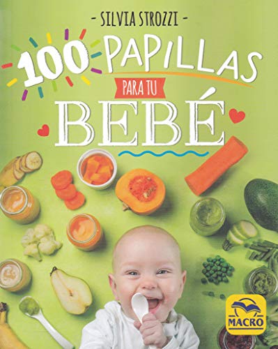 100 Papillas para tu Bebé. La alimentación natural durante el prim